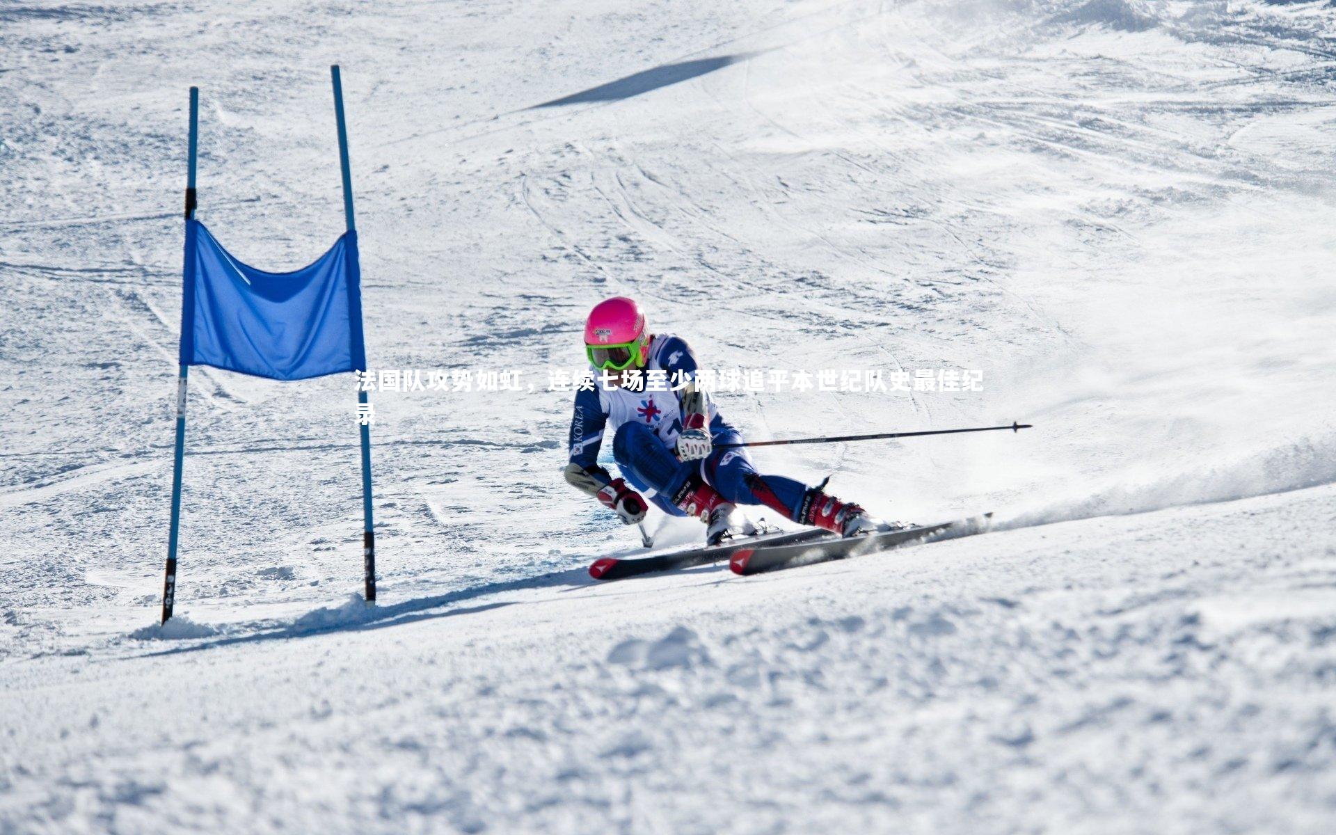法国队攻势如虹，连续七场至少两球追平本世纪队史最佳纪录