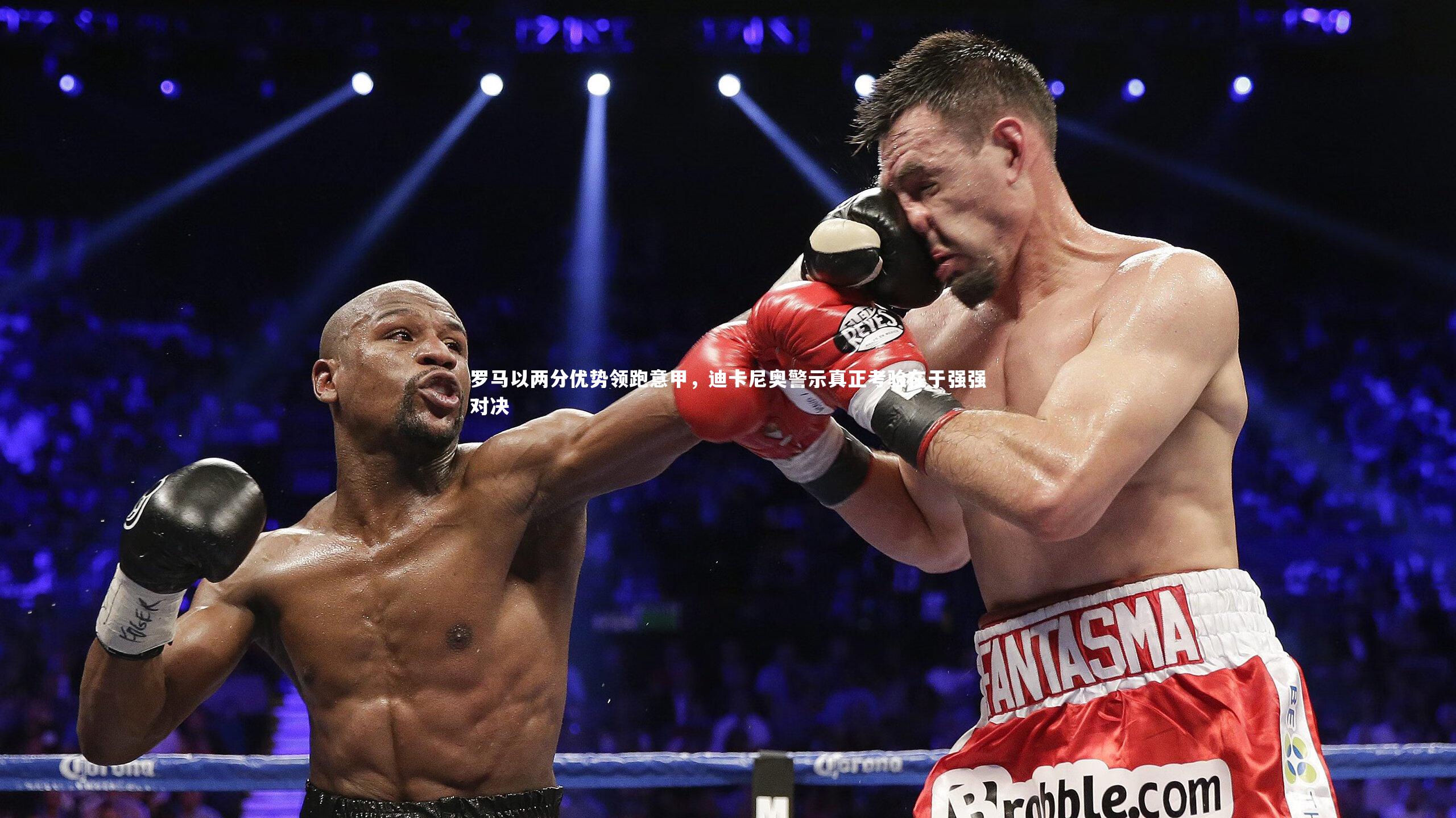 罗马以两分优势领跑意甲，迪卡尼奥警示真正考验在于强强对决